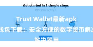 Trust Wallet最新apk 信任钱包下载：安全方便的数字货币解决器用