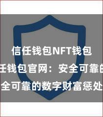 信任钱包NFT钱包下载 信任钱包官网：安全可靠的数字财富惩处平台