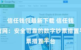 信任钱包最新下载 信任钱包官网：安全可靠的数字钞票措置平台