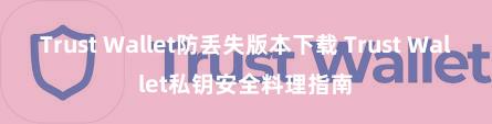 Trust Wallet防丢失版本下载 Trust Wallet私钥安全料理指南