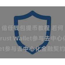 信任钱包提币教程 若何通过Trust Wallet参与去中心化金融契约？