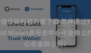 信任钱包官方版下载 怎样通过Trust Wallet参与去中心化金融公约？