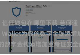 信任钱包在哪里下载 若何通过Trust Wallet为你的数字金钱添增加重考证安全门径？