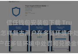 信任钱包安装包下载 Trust Wallet怎样复古用户在多链环境中处罚和兑换金钱？