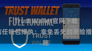 Trust Wallet官网下载 信任钱包撑执：幸免丢失的灵验措施